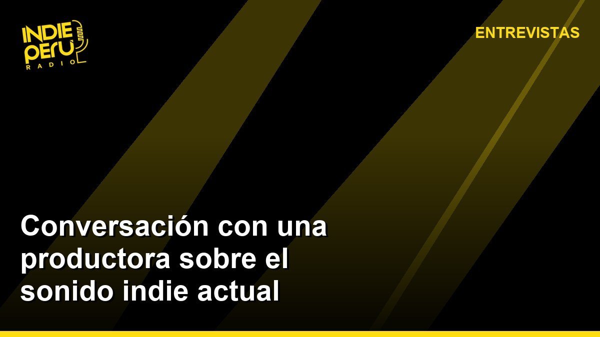 Conversación con una productora sobre el sonido indie actual