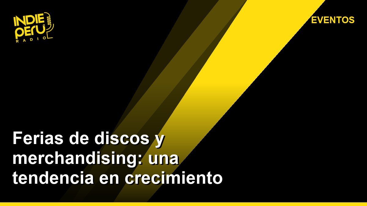 Ferias de discos y merchandising: una tendencia en crecimiento