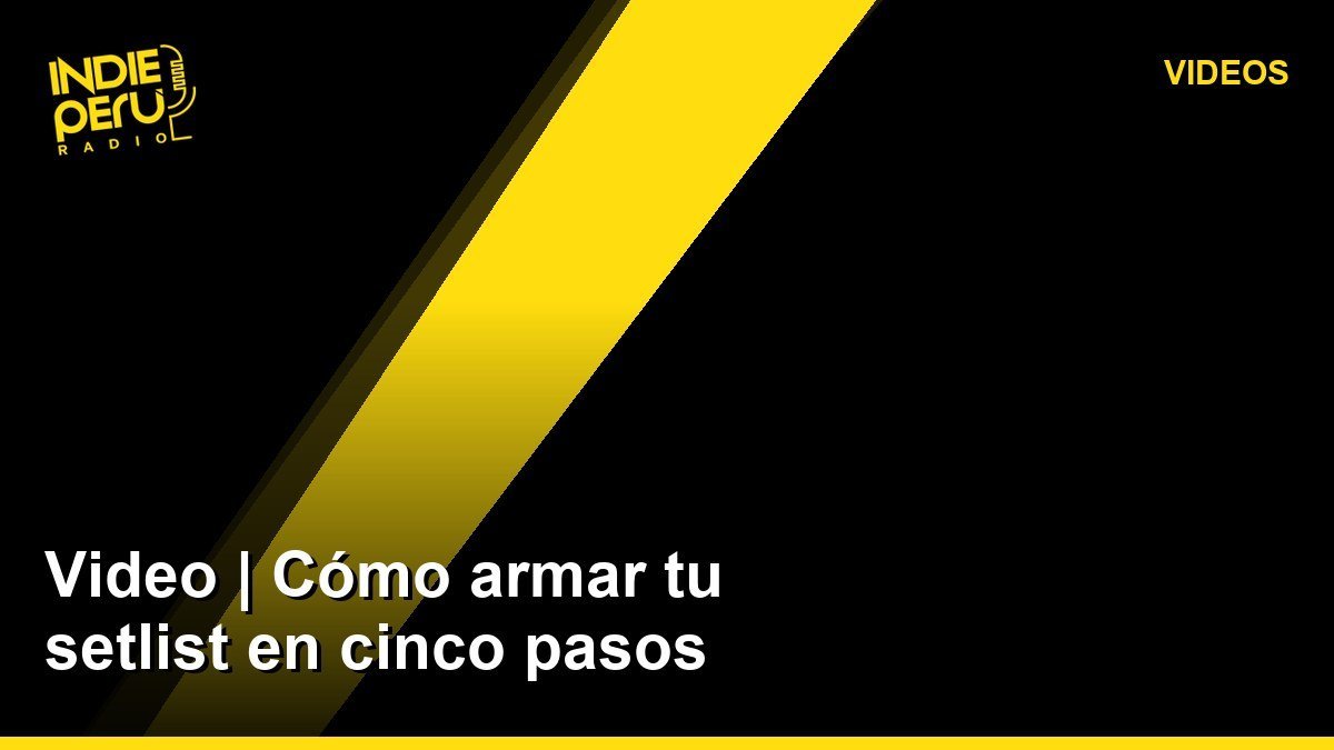 Video | Cómo armar tu setlist en cinco pasos